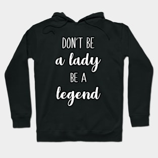 Don't Be A Lady Be A Legend Hoodie